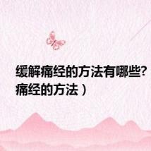 缓解痛经的方法有哪些?(缓解痛经的方法)