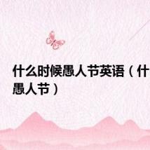 什么时候愚人节英语(什么时候愚人节)