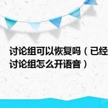 讨论组可以恢复吗(已经开好的讨论组怎么开语音)