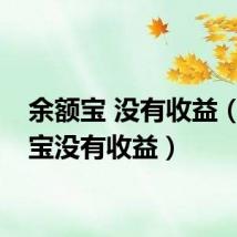 余额宝 没有收益（余额宝没有收益）