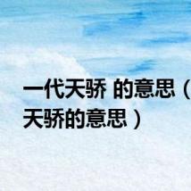 一代天骄 的意思（一代天骄的意思）