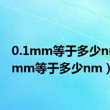 0.1mm等于多少nm(1mm等于多少nm)