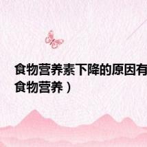 食物营养素下降的原因有哪些(食物营养)