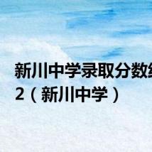 新川中学录取分数线2022(新川中学)