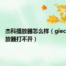 杰科播放器怎么样(giec杰科播放器打不开)