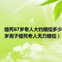 撞死67岁老人大约赔偿多少万(67岁男子撞死老人无力赔偿)