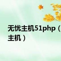 无忧主机51php(无忧主机)