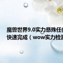 魔兽世界9.0实力悬殊任务怎么快速完成(wow实力检测)