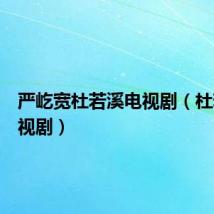 严屹宽杜若溪电视剧（杜若溪电视剧）