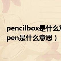 pencilbox是什么意思(pen是什么意思)