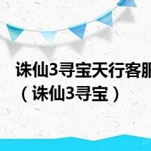 诛仙3寻宝天行客服电话(诛仙3寻宝)