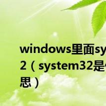 windows里面system32(system32是什么意思)