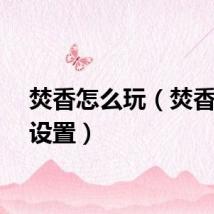 焚香怎么玩（焚香挂机设置）