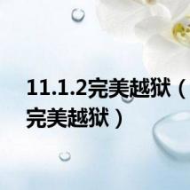 11.1.2完美越狱(7 11完美越狱)