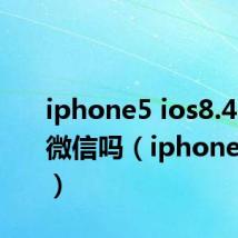 iphone5 ios8.4.1可以微信吗(iphone5 ios8)