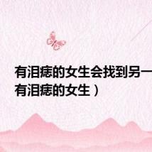 有泪痣的女生会找到另一半吗(有泪痣的女生)