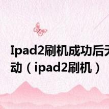Ipad2刷机成功后无法启动(ipad2刷机)
