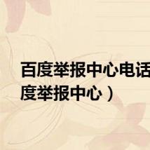 百度举报中心电话（百度举报中心）