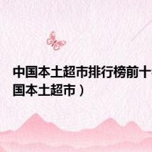 中国本土超市排行榜前十名(中国本土超市)