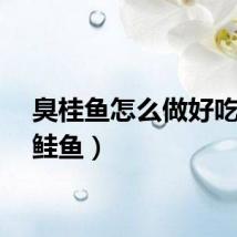 臭桂鱼怎么做好吃（臭鲑鱼）