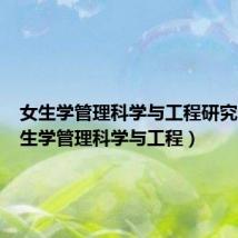 女生学管理科学与工程研究生(女生学管理科学与工程)