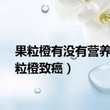 果粒橙有没有营养（果粒橙致癌）