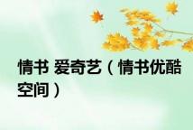 情书 爱奇艺（情书优酷空间）