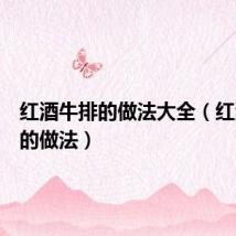 红酒牛排的做法大全(红酒牛排的做法)