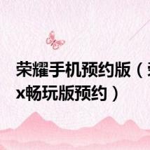 荣耀手机预约版(荣耀3x畅玩版预约)