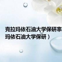 克拉玛依石油大学保研率(克拉玛依石油大学保研)