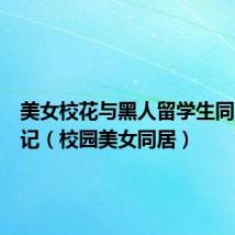 美女校花与黑人留学生同居的日记(校园美女同居)