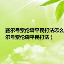 赛尔号索伦森平民打法怎么样(赛尔号索伦森平民打法)