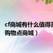 cf商城有什么值得买(cf购物点商城)