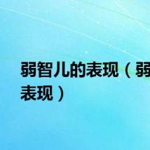 弱智儿的表现（弱智儿表现）