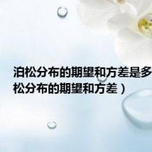 泊松分布的期望和方差是多少(泊松分布的期望和方差)
