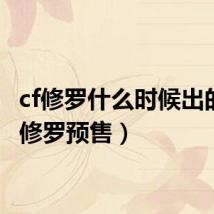 cf修罗什么时候出的(cf修罗预售)