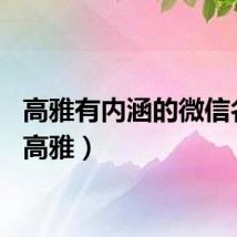 高雅有内涵的微信名字（高雅）