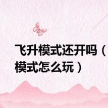 飞升模式还开吗（飞升模式怎么玩）