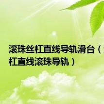 滚珠丝杠直线导轨滑台(滚珠丝杠直线滚珠导轨)