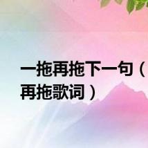 一拖再拖下一句（一拖再拖歌词）