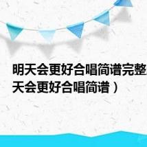 明天会更好合唱简谱完整版(明天会更好合唱简谱)