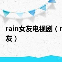 rain女友电视剧(rain女友)