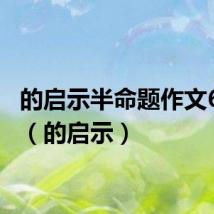 的启示半命题作文600字(的启示)
