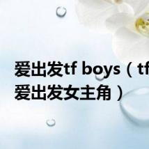 爱出发tf boys(tfboys爱出发女主角)