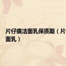 片仔癀洁面乳保质期（片仔癀洁面乳）