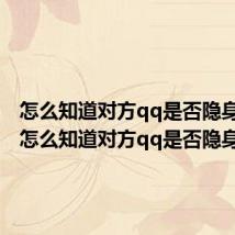 怎么知道对方qq是否隐身在线(怎么知道对方qq是否隐身)