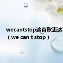 wecantstop这首歌表达了什么(we can t stop)