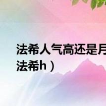 法希人气高还是月莲（法希h）