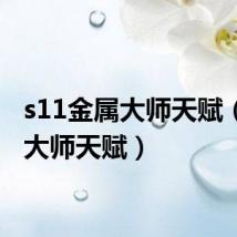 s11金属大师天赋(金属大师天赋)