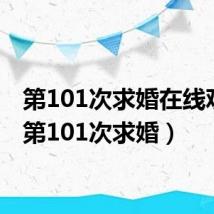 第101次求婚在线观看(第101次求婚)